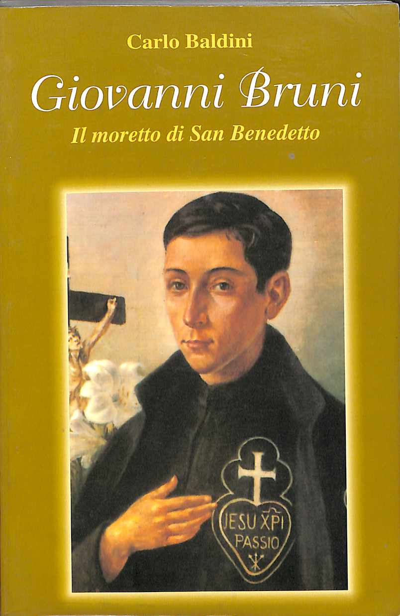 Giovanni Bruni . Il moretto di San Benedetto. Sacerdote Passionista Venerabile / Carlo Baldini
