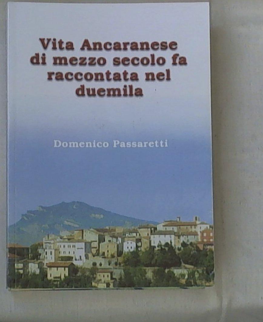 (Marche) Vita ancaranese (Te) di mezzo secolo fa raccontata nel duemila / Passaretti Domenico