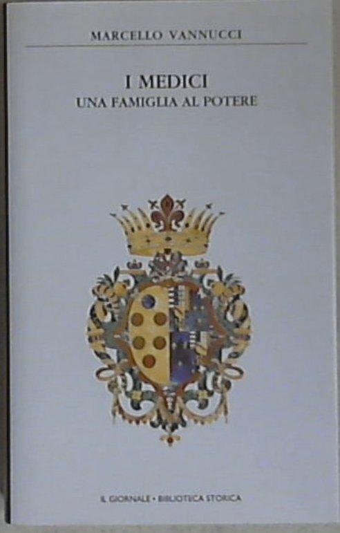 I Medici : una famiglia al potere / Marcello Vannucci