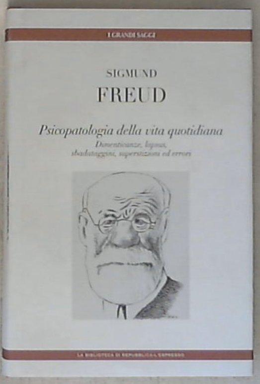 Psicopatologia della vita quotidiana : dimenticanze, lapsus, sbadataggini, superstizioni ed errori / Sigmund Freud