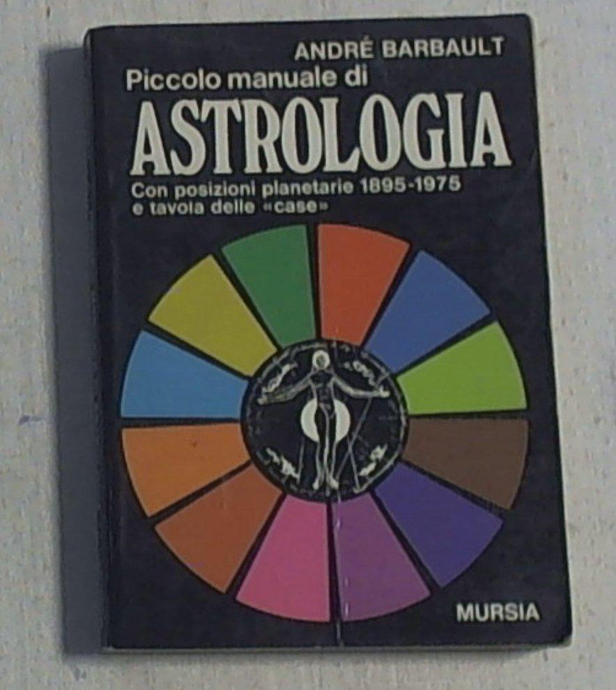 Piccolo manuale di astrologia : con posizioni planetarie 1895-1975 e tavola delle case / André Barbault ; premessa di Serena Foglia