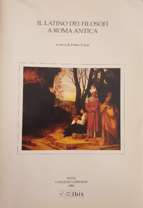 Il latino dei filosofi a Roma antica. Atti della V Giornata ghisleriana di Filologia classica (Pavia, 12-13 aprile 2005) / F. Gasti (a cura di)