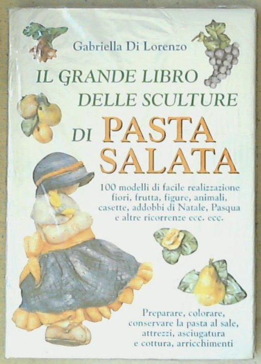 Il grande libro delle sculture di pasta salata / Gabriella Di Lorenzo - Sigillato copertina rigida
