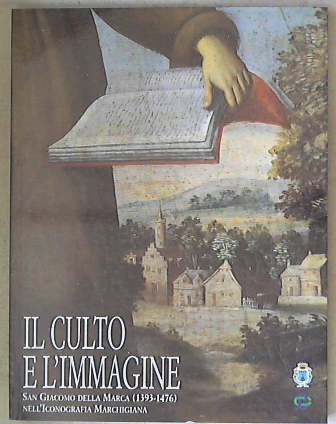 (Marche) Il culto e l'immagine : san Giacomo della Marca (1393-1476) nell'iconografia marchigiana / a cura di Silvano Bracci XL