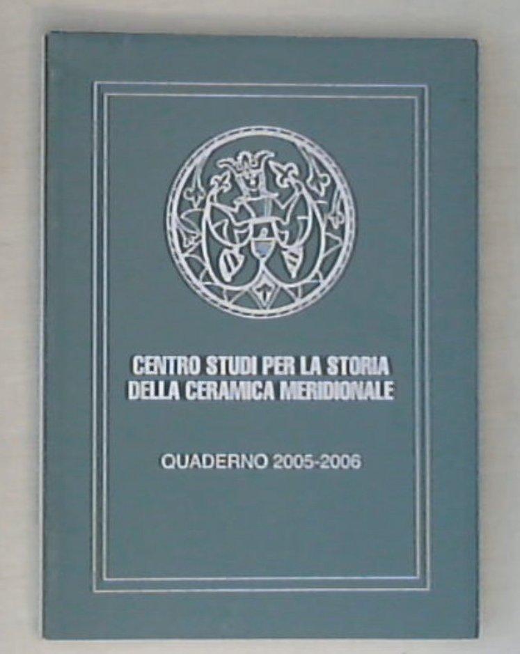 Centro studi per la storia della ceramica meridionale : quaderno 2005-2006 / G. Donatone