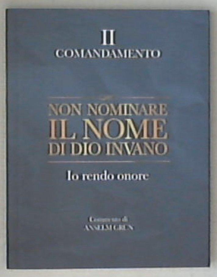 Non nominare il nome di Dio invano. Io rendo onore. II comandamento / Anselm Grün