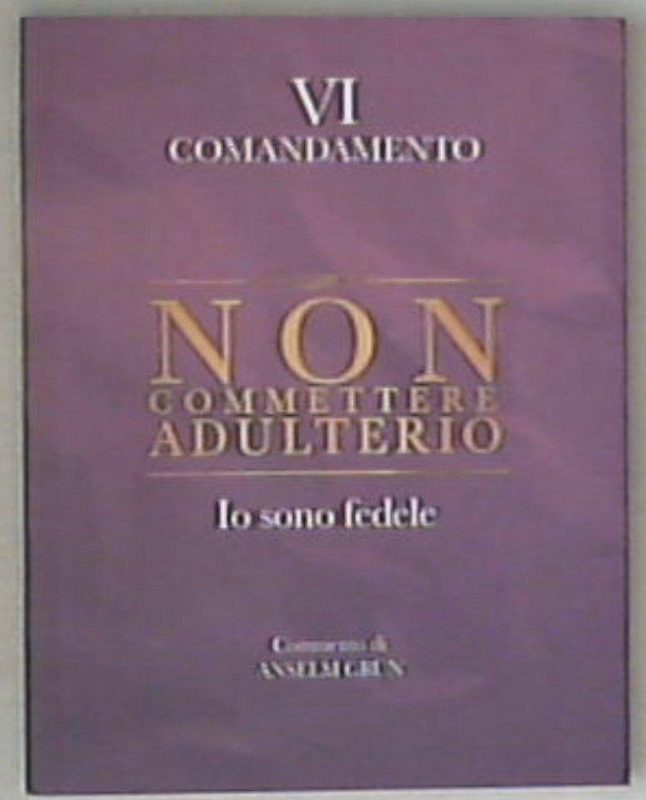 Non commettere adulterio. Io sono fedele. VI comandamento / Anselm Grün