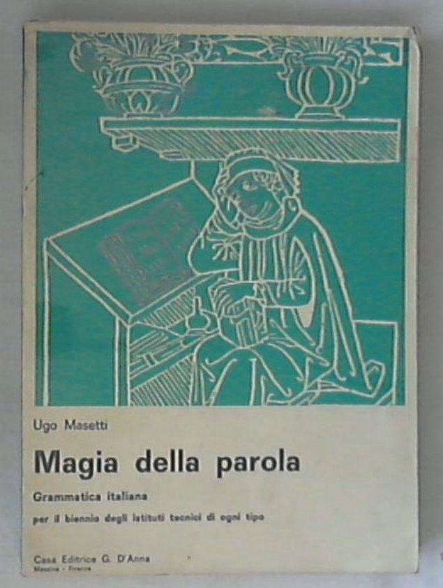 Magia della parola : grammatica italiana per il biennio degli istituti tecnici di ogni tipo / Ugo Massettis