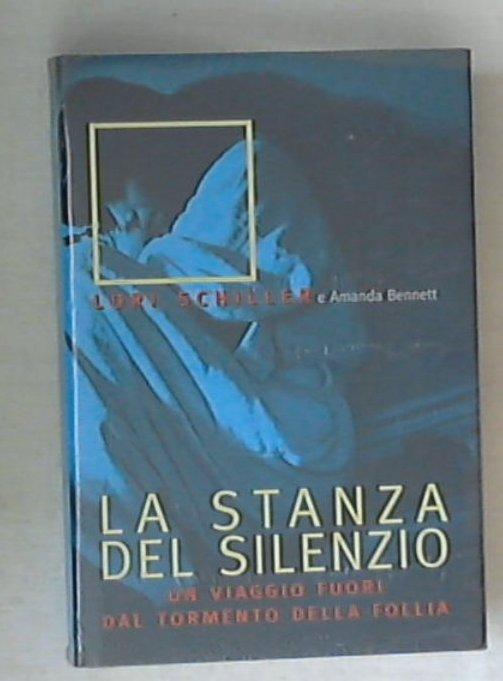 La stanza del silenzio : un viaggio fuori dal tormento della follia / Lori Schiller, Amanda Bennett / sigillato
