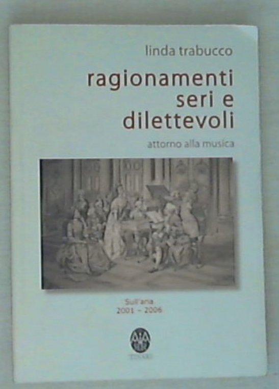 Ragionamenti seri e dilettevoli : attorno alla musica : Sull'aria 2001-2006 / Linda Trabucco