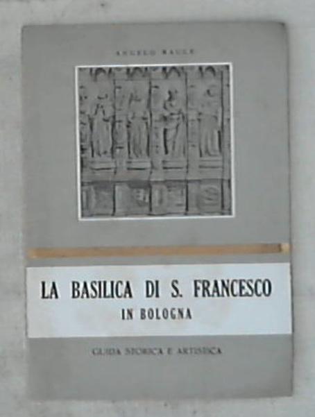 La basilica di S. Francesco in Bologna : guida storica e artistica / Angelo Raule