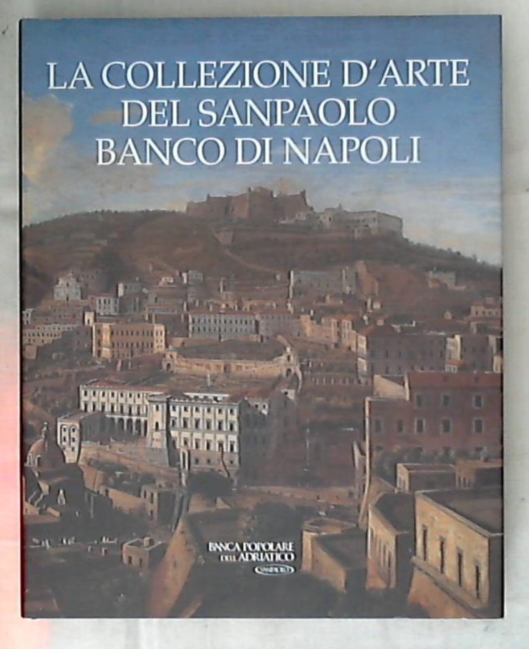 La collezione d'arte del Sanpaolo Banco di Napoli / Anna Coliva - Rilegato
