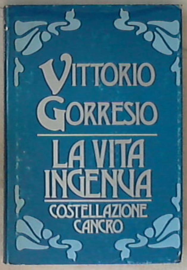 La vita ingenua ; Costellazione cancro / Vittorio Gorresio