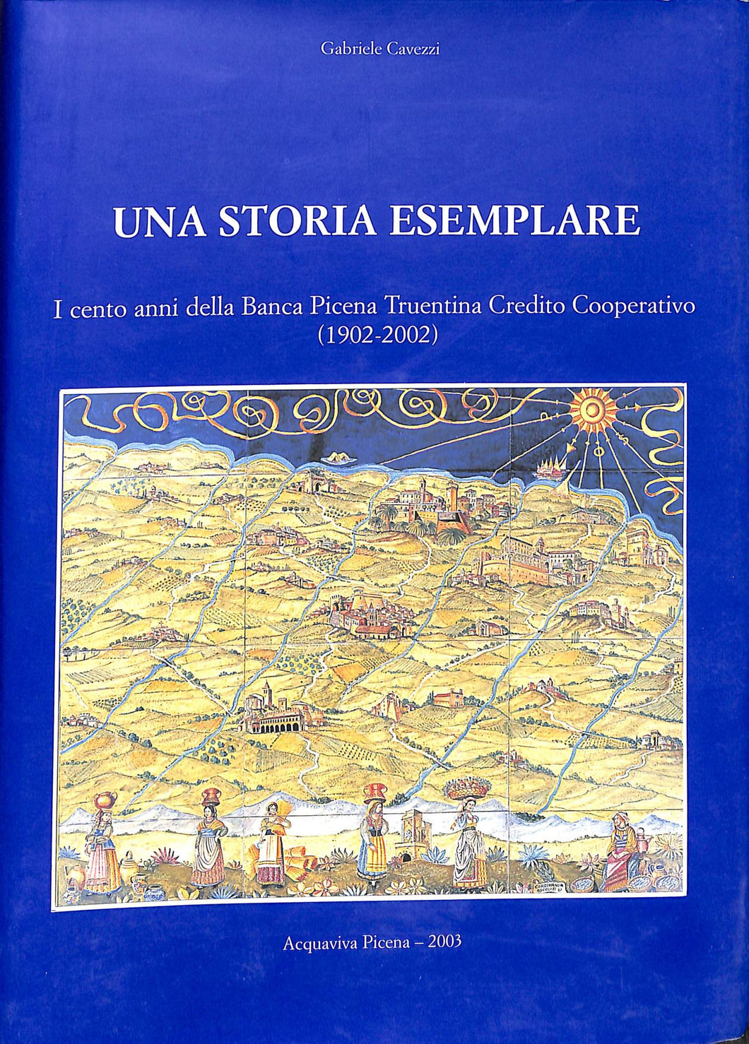 (Marche) Una storia esemplare : i cento anni della Banca picena truentina credito cooperativo (1902-2002) / Gabriele Cavezzi