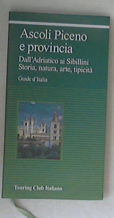 (Marche) Ascoli Piceno e provincia : Dall'Adriatico ai Sibillini. Storia, natura, arte, tipicità / Touring club italiano