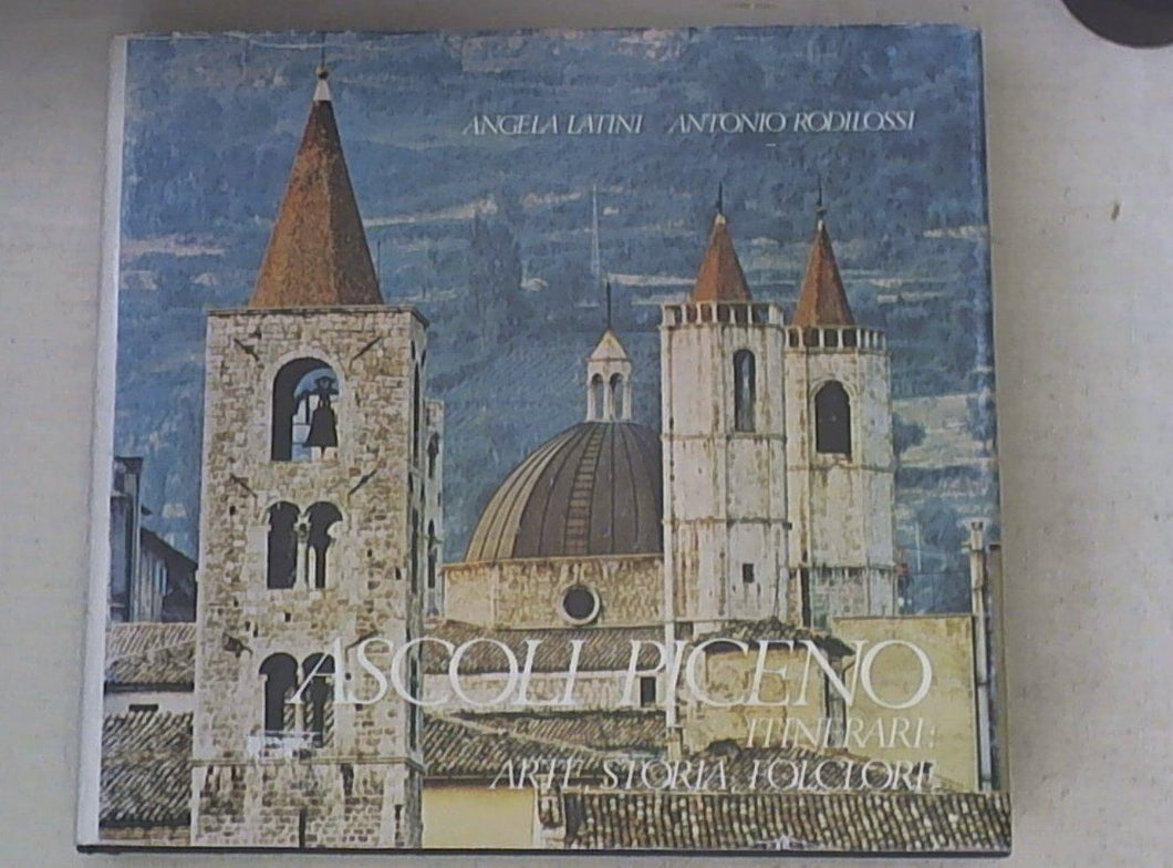 (Marche) Ascoli Piceno, itinerari : arte, storia, folclore. Angela Latini; Antonio Rodilossi