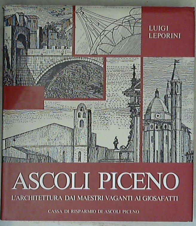 (Marche) Ascoli Piceno : l'architettura dai Maestri vaganti ai Giosafatti / Luigi Leporini
