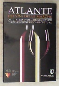 (Marche) Atlante dei vini delle Marche : origini ed evoluzione dei vini in una regione ricca di cultura