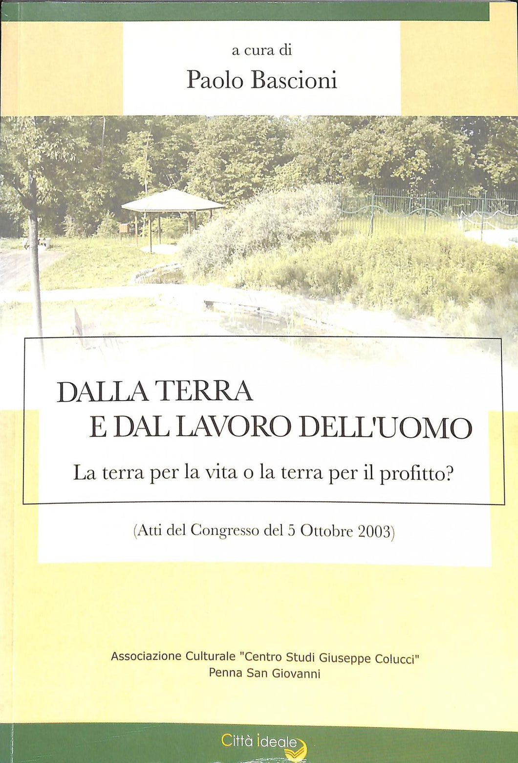 (Marche) Dalla terra e dal lavoro dell'uomo : la terra per la vita o la terra per il profitto? : (atti del Convegno del 5 ottobre 2003) / a
