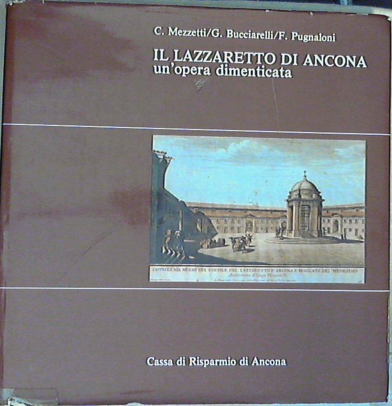 (Marche) Il Lazzaretto di Ancona: un'opera dimenticata / C. Mezzetti, G. Bucciarelli, F. Pugnaloni - Copertina rigida XL