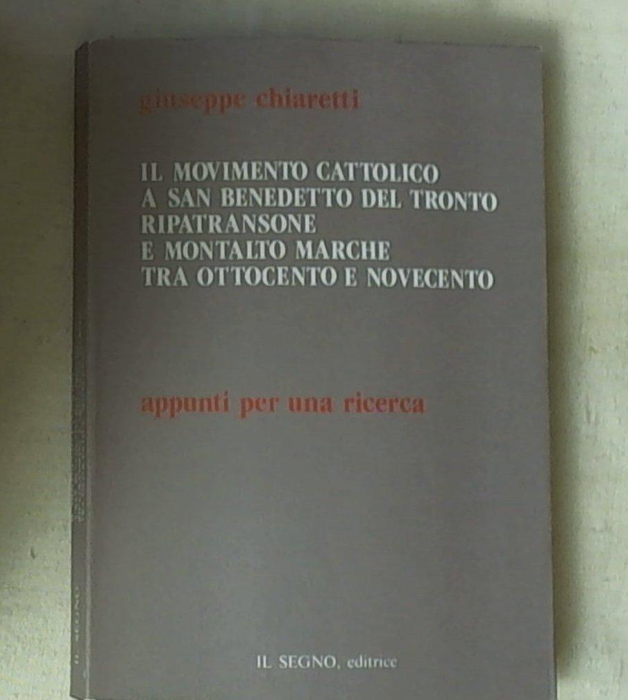 (Marche) Il movimento cattolico a San Benedetto del Tronto, Ripatransone e Montalto Marche tra Ottocento e Novecento : appunti per una ricerca / Giuseppe Chiaretti