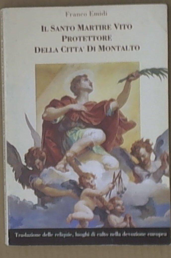 (Marche) Il santo martire Vito, protettore della città di Montalto : traslazione delle reliquie, luoghi di culto nella devozione europea / Franco Emidii Mariano Malavolta