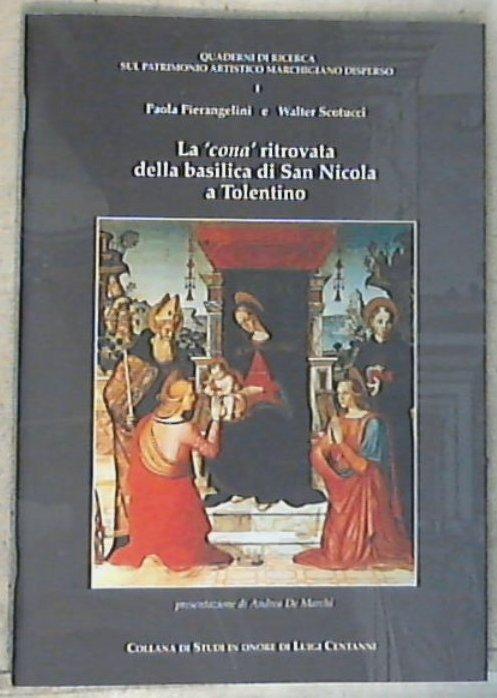 (Marche) La ' cona' ritrovata della basilica di San Nicola a Tolentino / Paola Pierangelini e Walter Scotucci