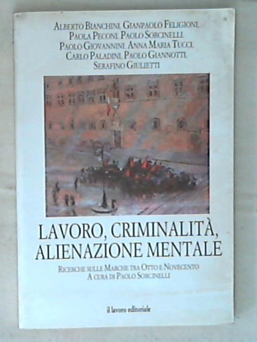 (Marche) Lavoro, criminalità, e alienazione mentale : ricerche sulle Marche del primo Novecento / a cura di Paolo Sorcinelli