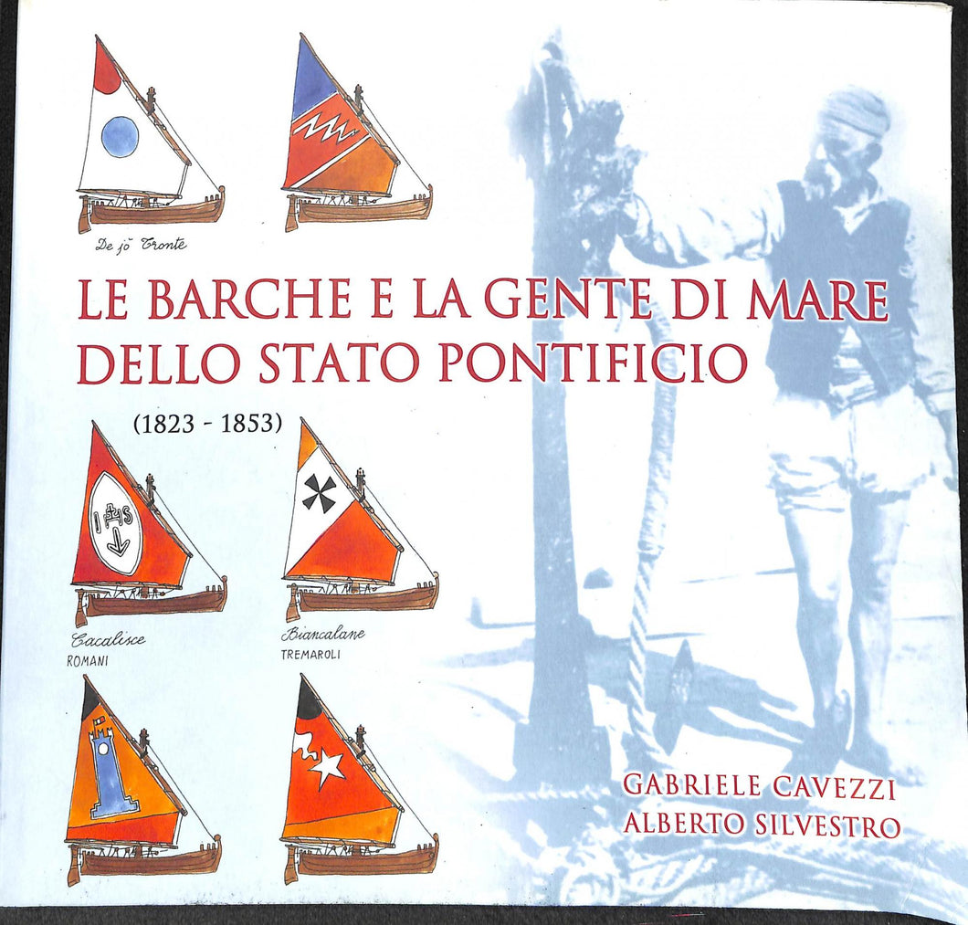 (Marche) Le barche e la gente di mare dello Stato pontificio (1816-1860) / Gabriele Cavezzi, Alberto Silvestro