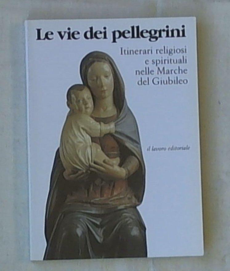 (Marche) Le vie dei pellegrini : itinerari religiosi e spirituali nelle Marche del Giubileo