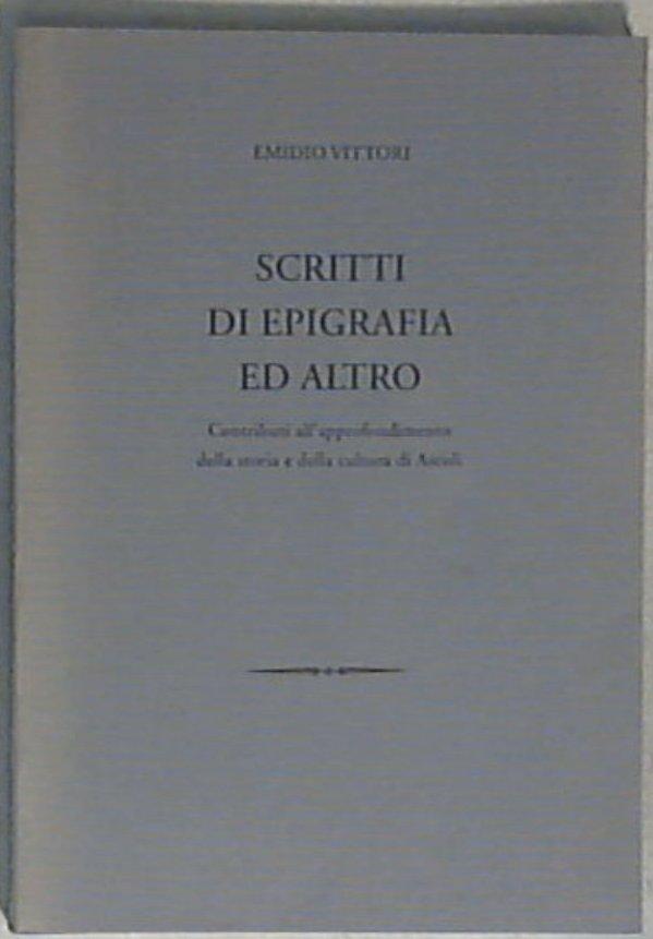 (Marche) Scritti di epigrafia ed altro: contributi all approfondimento della storia e della cultura di Ascoli / Emidio Vittori