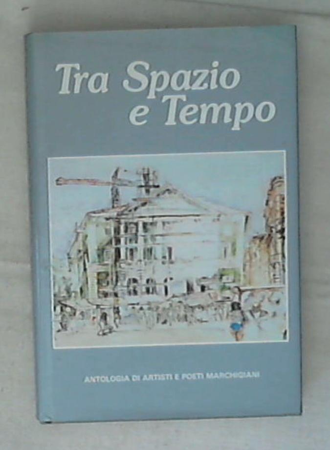 (Marche) Tra spazio e tempo : antologia di artisti e poeti marchigiani