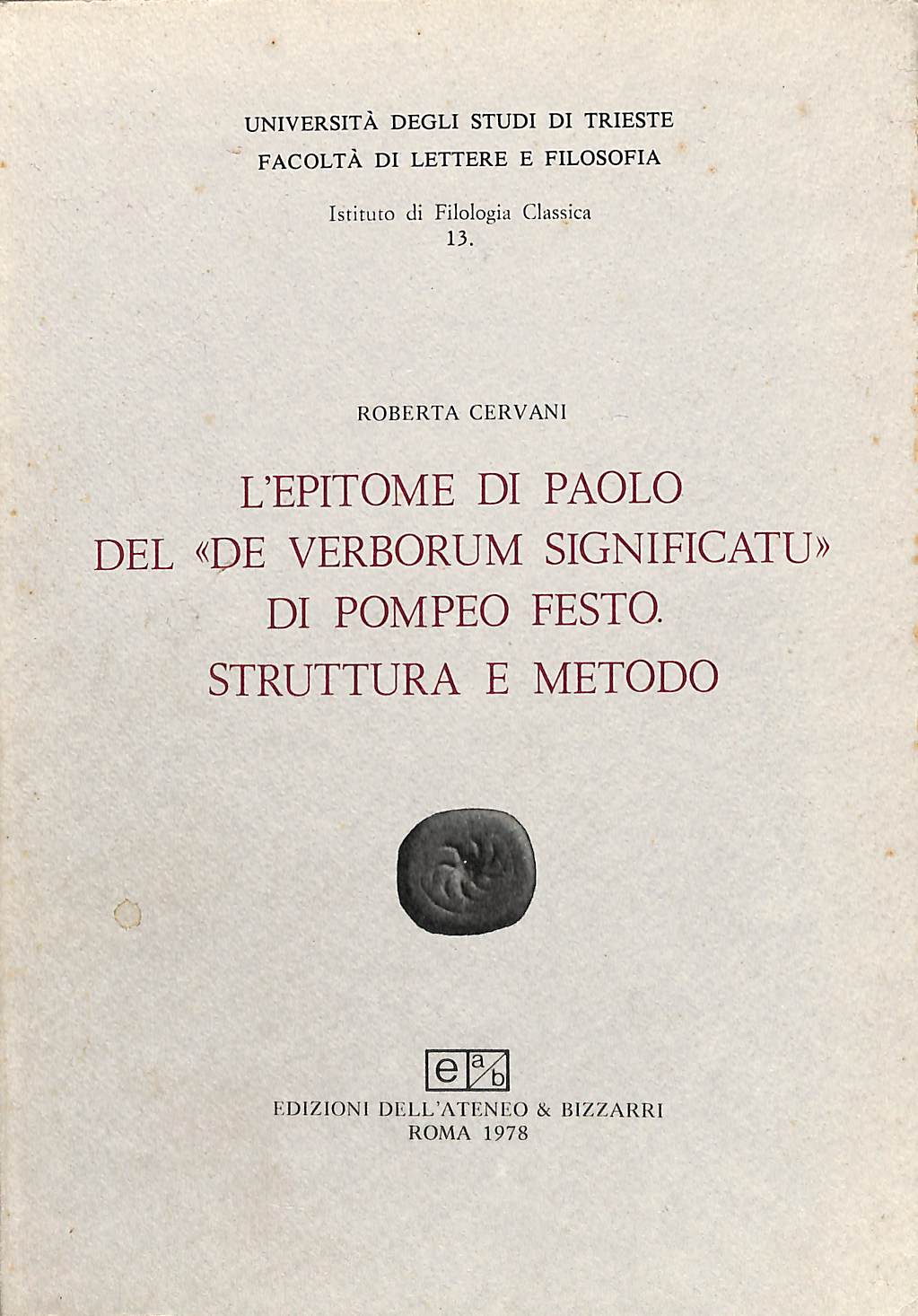 CERVANI, ROBERTA. /  L'EPITOME DI PAOLO DEL DE VERBORUM SIGNIFICATU DI POMPEO FESTO. STRUTTURA E METODO