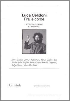 Fra le corde. Storie di chitarre e chitarristi / Luca Celidoni 2008