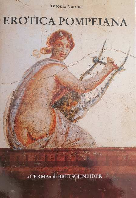 Erotica pompeiana. Iscrizioni d'amore sui muri di Pompei / Antonio Varone