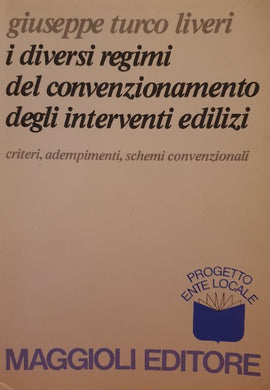 I diversi regimi del convenzionamento degli interventi edilizi. criteri, adempimenti, schemi convenzionali / Giuseppe Turco Liveri