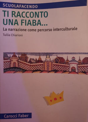 Ti racconto una fiaba... La narrazione come percorso interculturale / Tullia Chiarioni