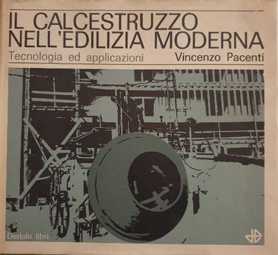 Il calcestruzzo nell'edilizia moderna. Tecnologia ed applicazioni / Vincenzo Pacenti