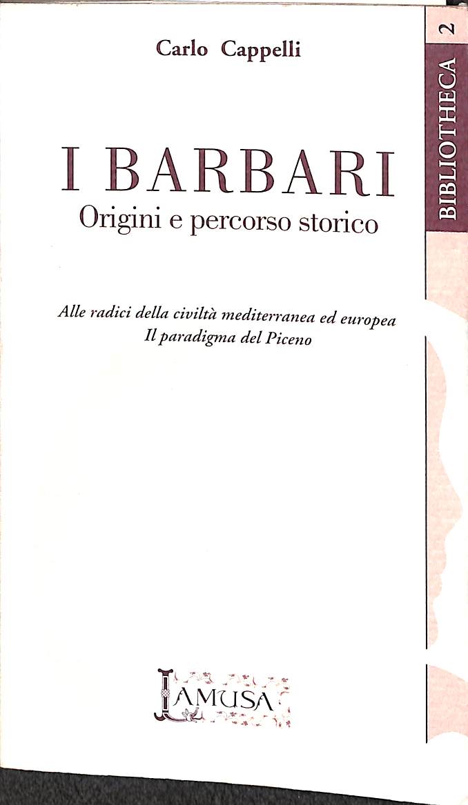 I barbari: origini e percorso storico. Alle radici della civiltà mediterranea ed europea: il paradigma del piceno  / Carlo Cappelli