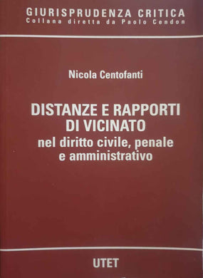Distanze e rapporti di vicinato nel diritto civile, penale e amministrativo / Nicola Centofanti
