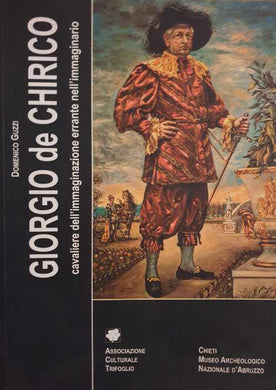 Giorgio de Chirico : cavaliere dell'immaginazione errante nell'immaginario / Domenico Guzzi.