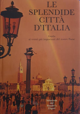 Le splendide città d'Italia. Guida ai centri più importanti del nostro paese / Selezione Reader's Digest