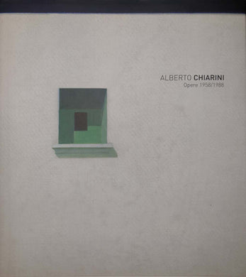 Alberto Chiarini. Opere 1958-1988. / M. Chiarini, U. Palestini