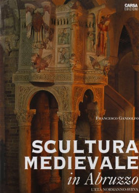 Scultura medievale in Abruzzo. L'età normanno-sveva di Francesco Gandolfo