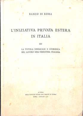 L'INIZIATIVA PRIVATA ESTERA IN ITALIA III LA TUTELA SINDACALE E GIURIDICA DEL LAVORO NELL'INDUSTRIA ITALIANA