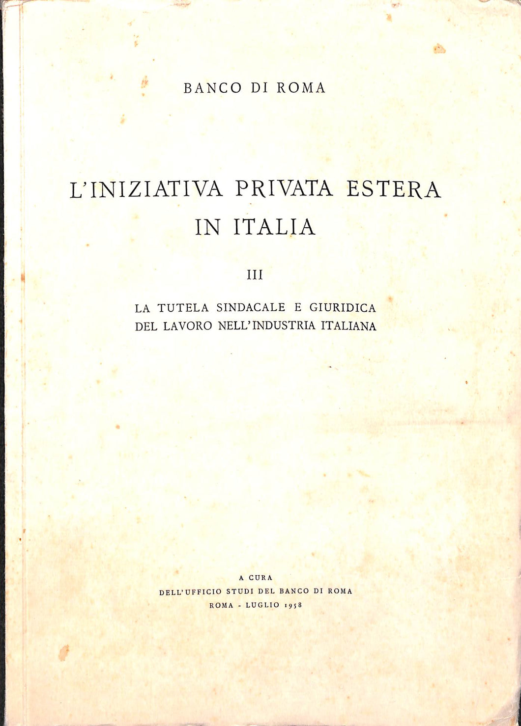 L'INIZIATIVA PRIVATA ESTERA IN ITALIA III LA TUTELA SINDACALE E GIURIDICA DEL LAVORO NELL'INDUSTRIA ITALIANA