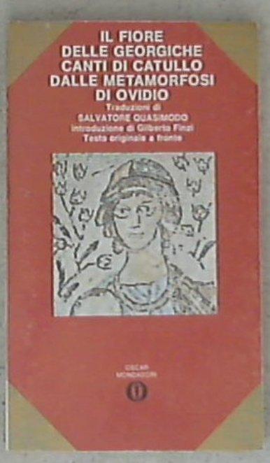 Il fiore delle Georgiche / [di Virgilio] . Canti / di Catullo . Dalle Metamorfosi / di Ovidio