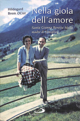 Nella gioia dell'amore. Santa Gianna Beretta Molla madre di famiglia (I protagonisti) [Con sovraccoperta] di Brem OCist Hildegard