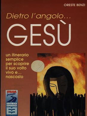 Dietro l'angolo... Gesù. Un itinerario semplice per scoprire il suo volto vivo e... nascostoDietro l'angolo... Gesù. Un itinerario semplice per scoprire il suo volto vivo e... nascosto