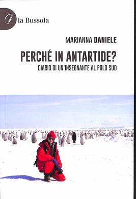 Perché in Antartide? Diario di un'insegnante al polo sud  / Marianna Daniele